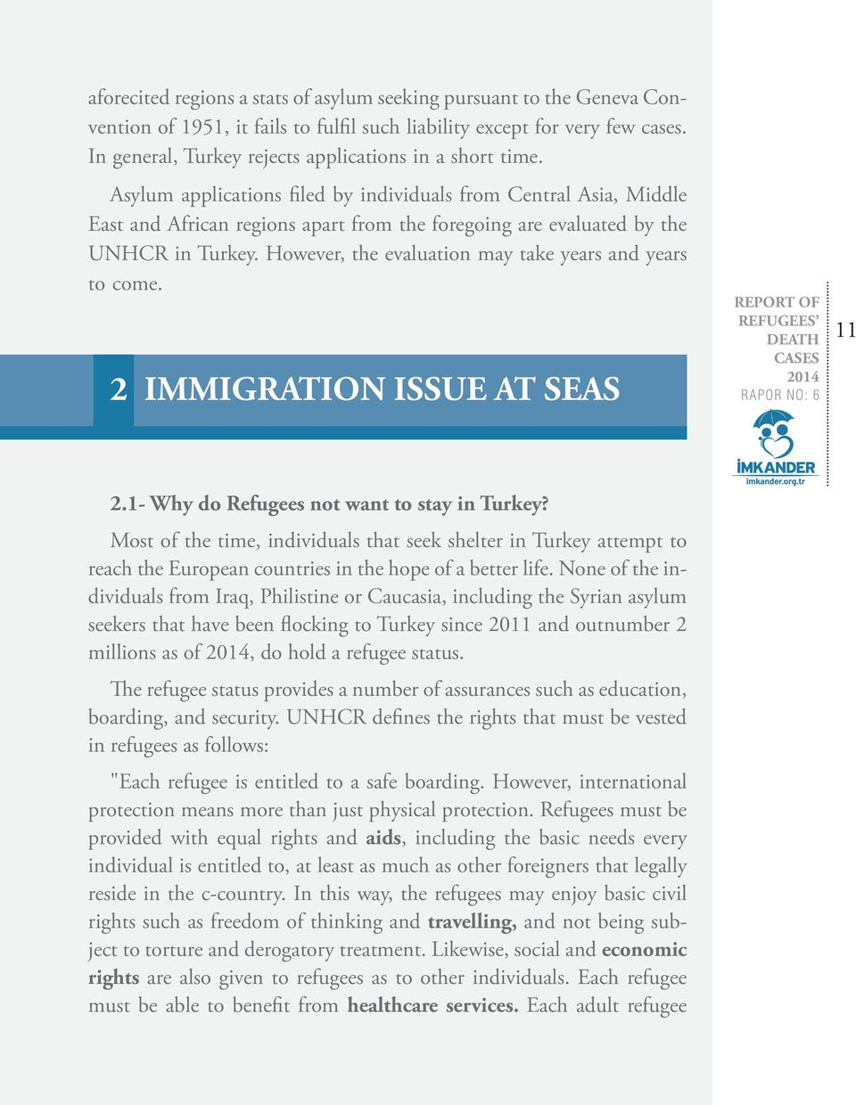 Asylum applications filed by individuals from Central Asia, Middle East and African regions apart from the foregoing are evaluated by the UNHCR in Turkey.