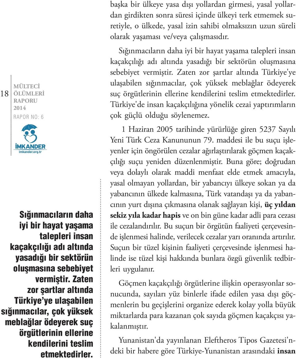 başka bir ülkeye yasa dışı yollardan girmesi, yasal yollardan girdikten sonra süresi içinde ülkeyi terk etmemek suretiyle, o ülkede, yasal izin sahibi olmaksızın uzun süreli olarak yaşaması ve/veya