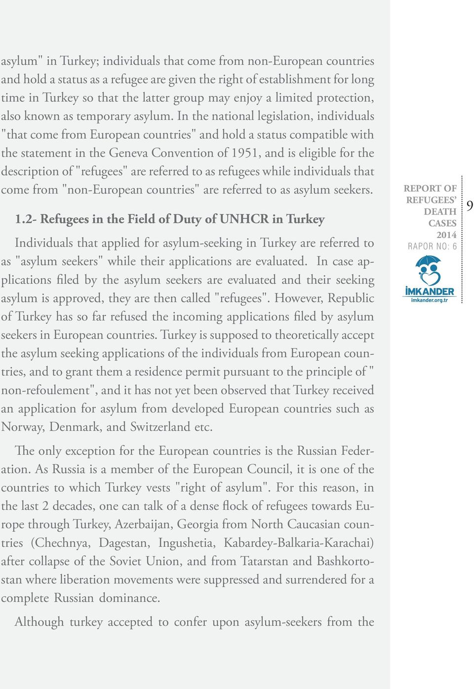 In the national legislation, individuals "that come from European countries" and hold a status compatible with the statement in the Geneva Convention of 1951, and is eligible for the description of