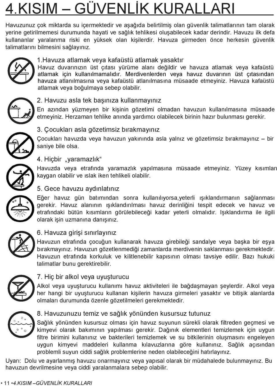 Havuza atlamak veya kafaüstü atlamak yasaktır Havuz duvarınızın üst çıtası yürüme alanı değildir ve havuza atlamak veya kafaüstü atlamak için kullanılmamalıdır.