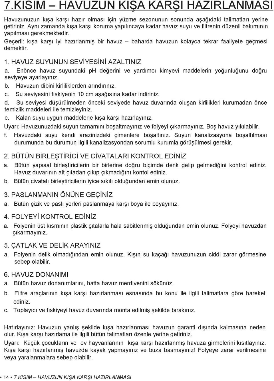 Geçerli: kışa karşı iyi hazırlanmış bir havuz baharda havuzun kolayca tekrar faaliyete geçmesi demektir. 1. HAVUZ SUYUNUN SEVİYESİNİ AZALTINIZ a.