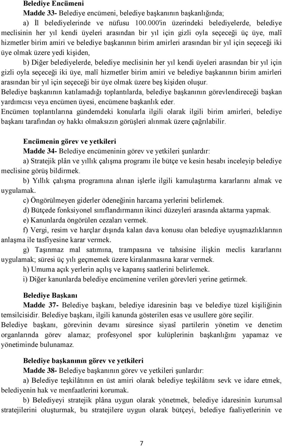 arasından bir yıl için seçeceği iki üye olmak üzere yedi kişiden, b) Diğer belediyelerde, belediye meclisinin her yıl kendi üyeleri arasından bir yıl için gizli oyla seçeceği iki üye, malî hizmetler