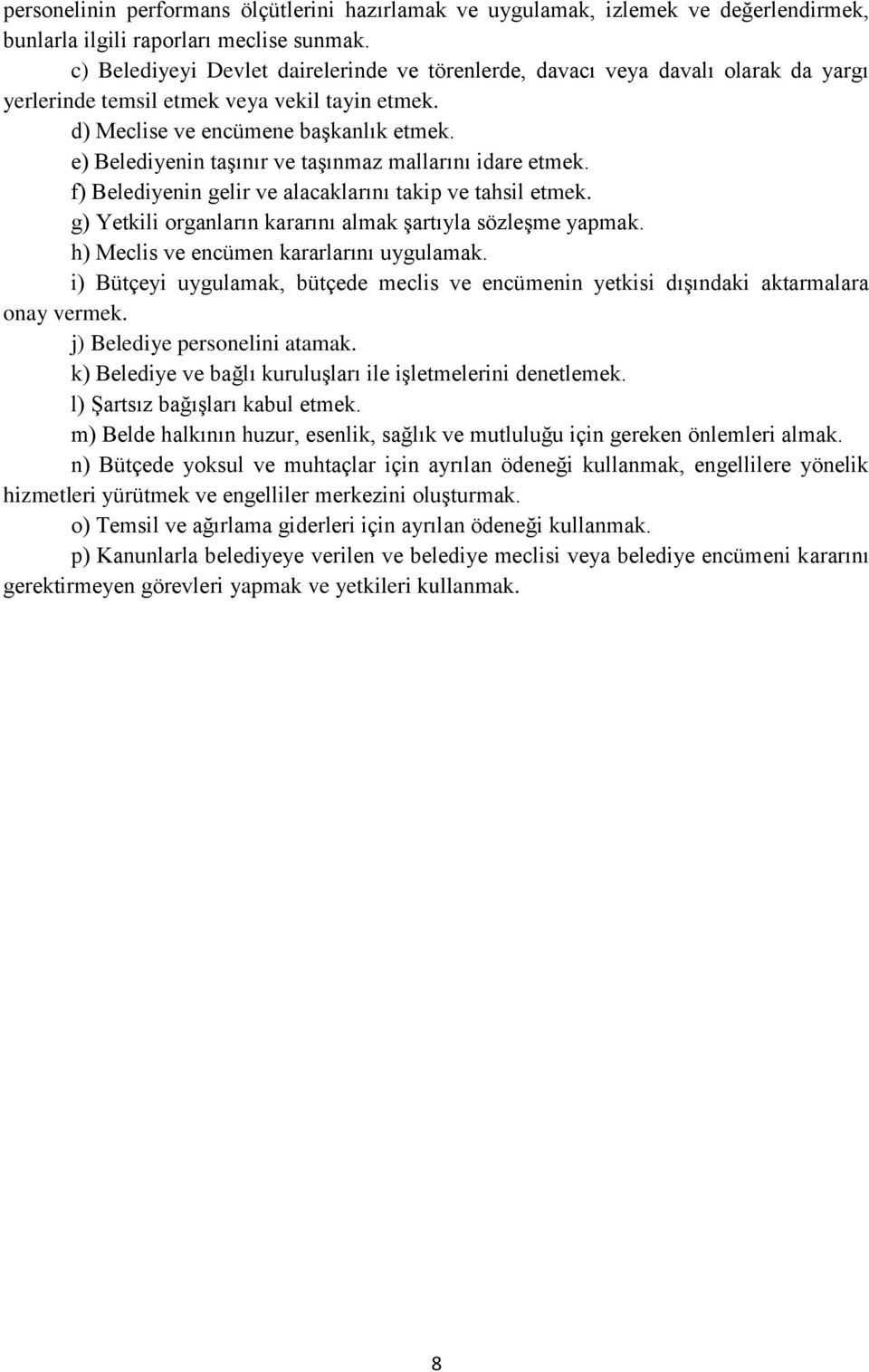 e) Belediyenin taşınır ve taşınmaz mallarını idare etmek. f) Belediyenin gelir ve alacaklarını takip ve tahsil etmek. g) Yetkili organların kararını almak şartıyla sözleşme yapmak.