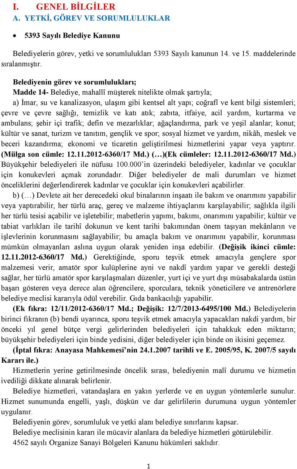 ve çevre sağlığı, temizlik ve katı atık; zabıta, itfaiye, acil yardım, kurtarma ve ambulans; şehir içi trafik; defin ve mezarlıklar; ağaçlandırma, park ve yeşil alanlar; konut; kültür ve sanat,