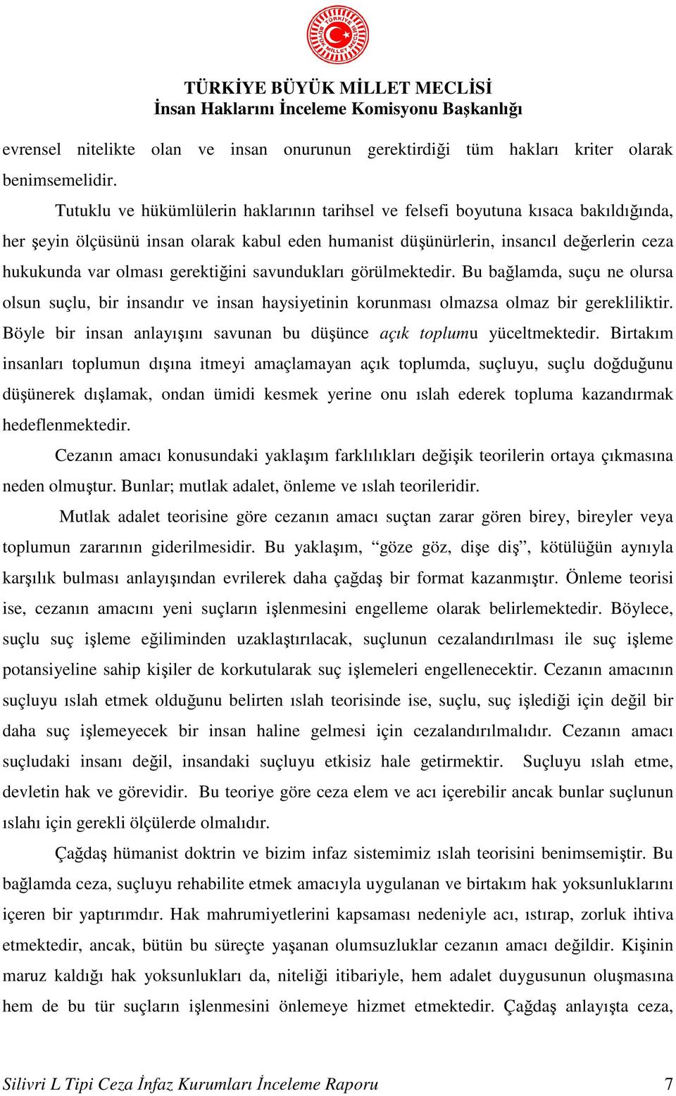 gerektiğini savundukları görülmektedir. Bu bağlamda, suçu ne olursa olsun suçlu, bir insandır ve insan haysiyetinin korunması olmazsa olmaz bir gerekliliktir.