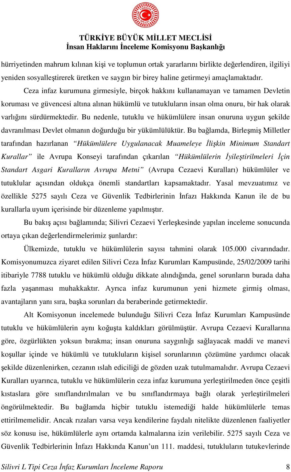 Bu nedenle, tutuklu ve hükümlülere insan onuruna uygun şekilde davranılması Devlet olmanın doğurduğu bir yükümlülüktür.