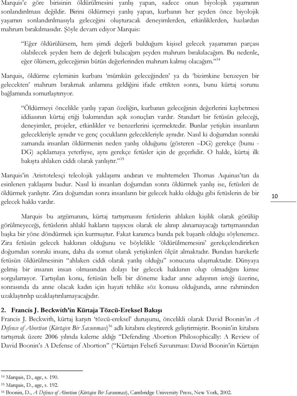 Şöyle devam ediyor Marquis: Eğer öldürülürsem, hem şimdi değerli bulduğum kişisel gelecek yaşamımın parçası olabilecek şeyden hem de değerli bulacağım şeyden mahrum bırakılacağım.