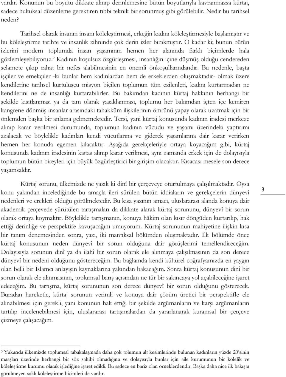 O kadar ki; bunun bütün izlerini modern toplumda insan yaşamının hemen her alanında farklı biçimlerde hala gözlemleyebiliyoruz.