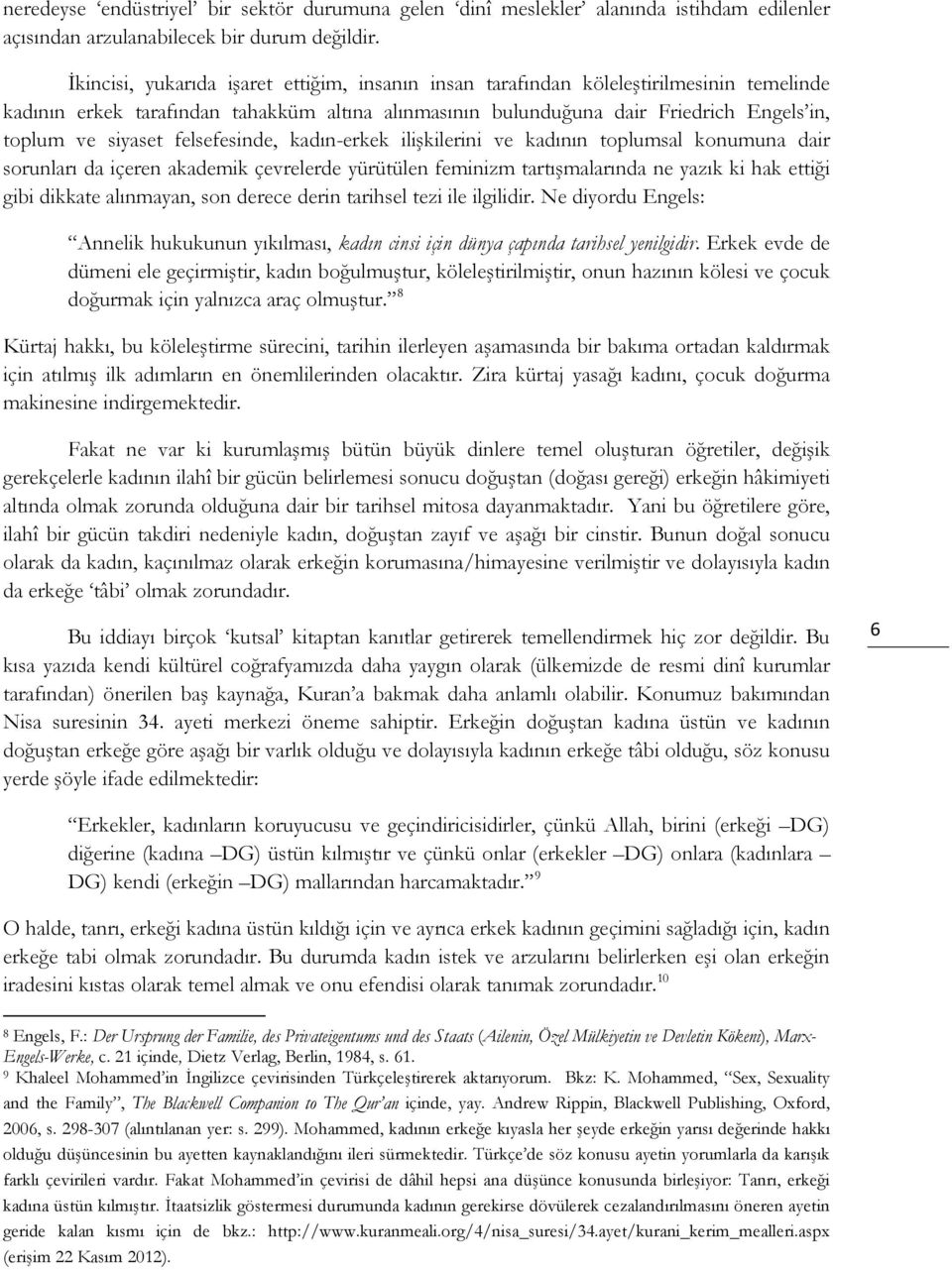 felsefesinde, kadın-erkek ilişkilerini ve kadının toplumsal konumuna dair sorunları da içeren akademik çevrelerde yürütülen feminizm tartışmalarında ne yazık ki hak ettiği gibi dikkate alınmayan, son