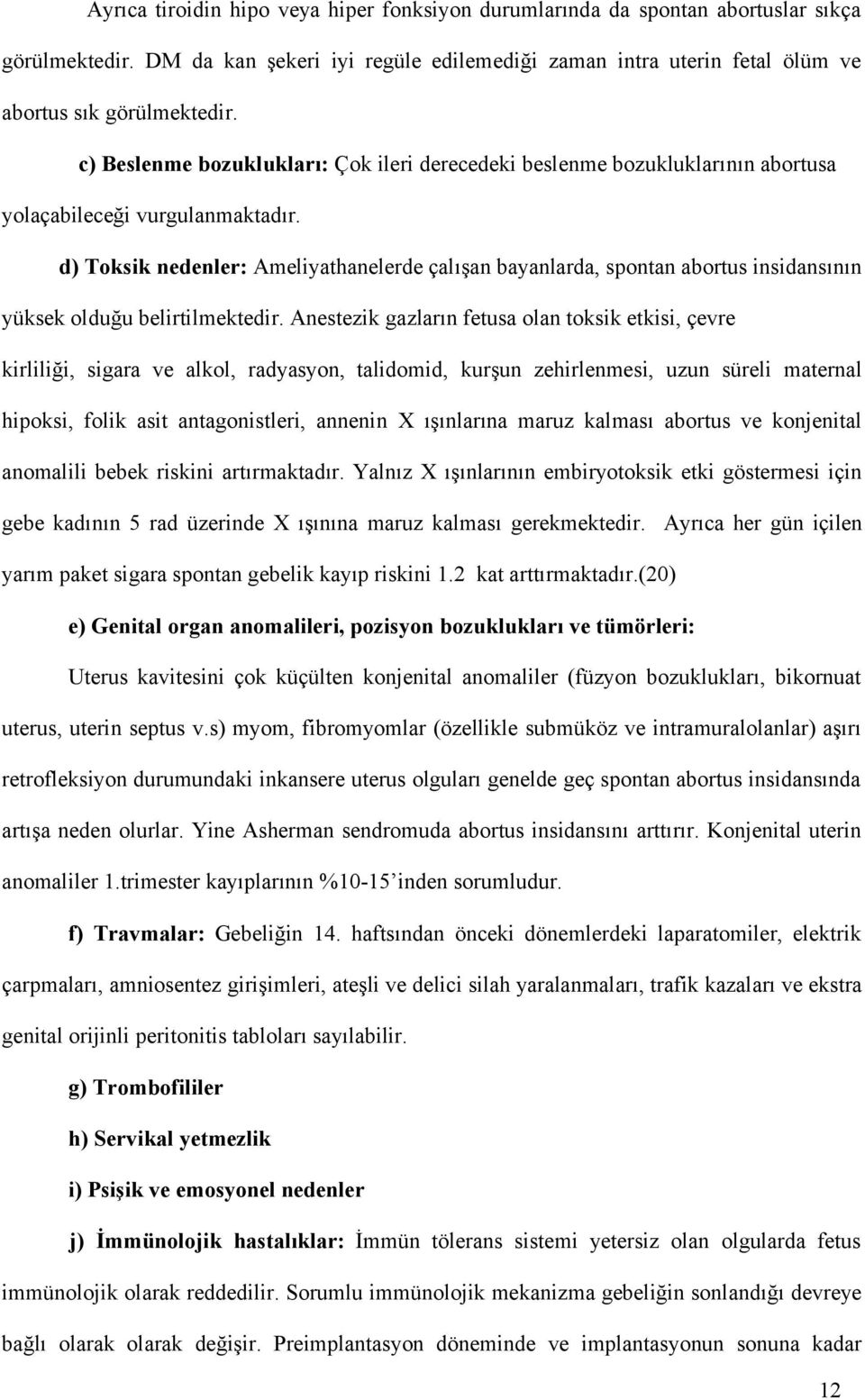 d) Toksik nedenler: Ameliyathanelerde çalışan bayanlarda, spontan abortus insidansının yüksek olduğu belirtilmektedir.