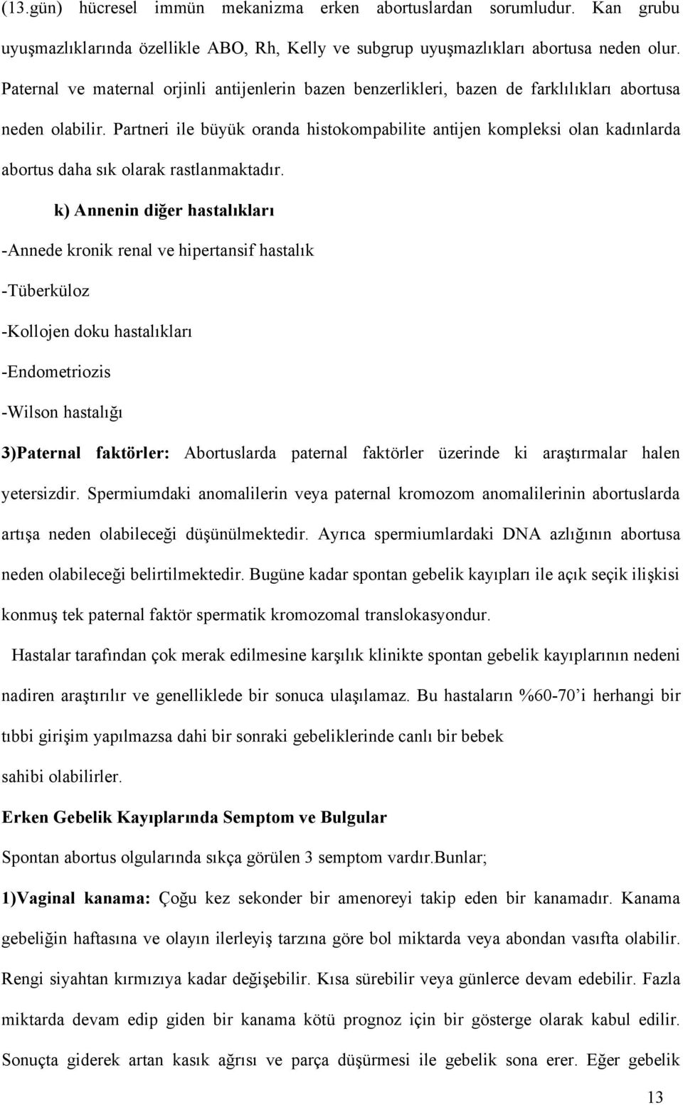 Partneri ile büyük oranda histokompabilite antijen kompleksi olan kadınlarda abortus daha sık olarak rastlanmaktadır.