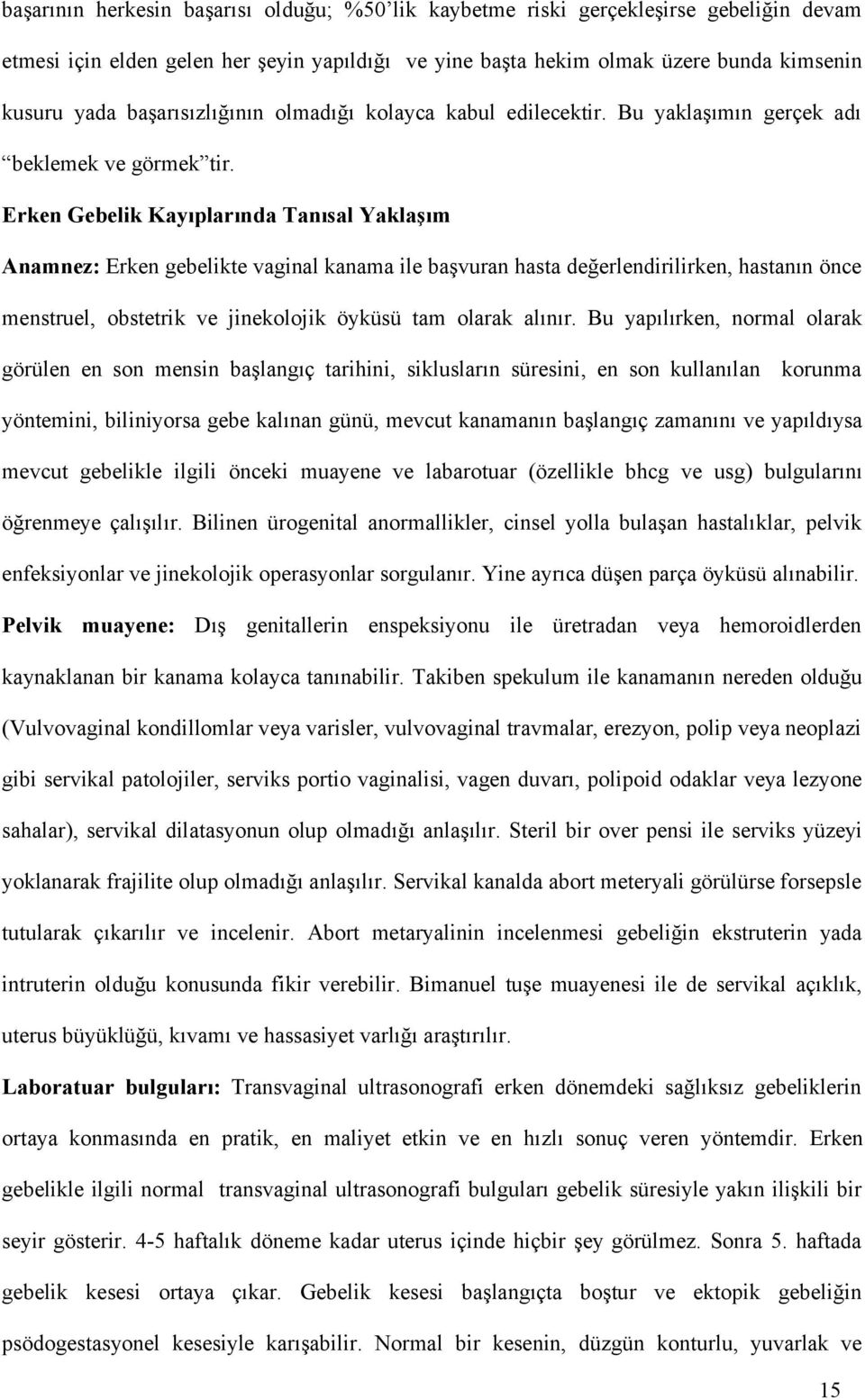 Erken Gebelik Kayıplarında Tanısal Yaklaşım Anamnez: Erken gebelikte vaginal kanama ile başvuran hasta değerlendirilirken, hastanın önce menstruel, obstetrik ve jinekolojik öyküsü tam olarak alınır.