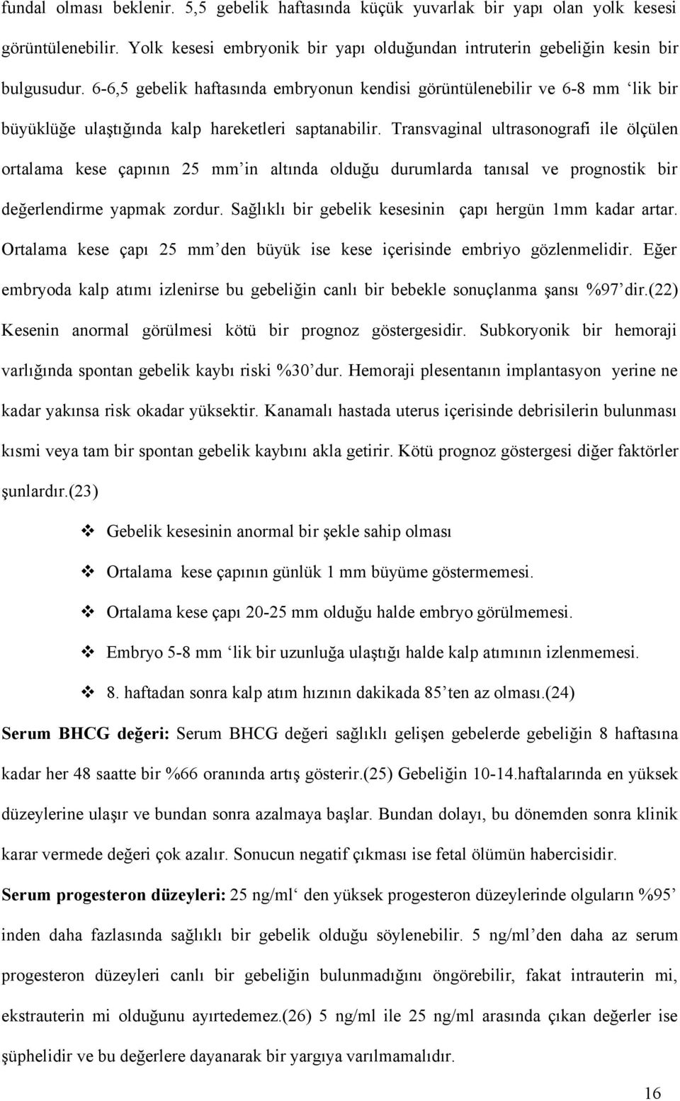 Transvaginal ultrasonografi ile ölçülen ortalama kese çapının 25 mm in altında olduğu durumlarda tanısal ve prognostik bir değerlendirme yapmak zordur.