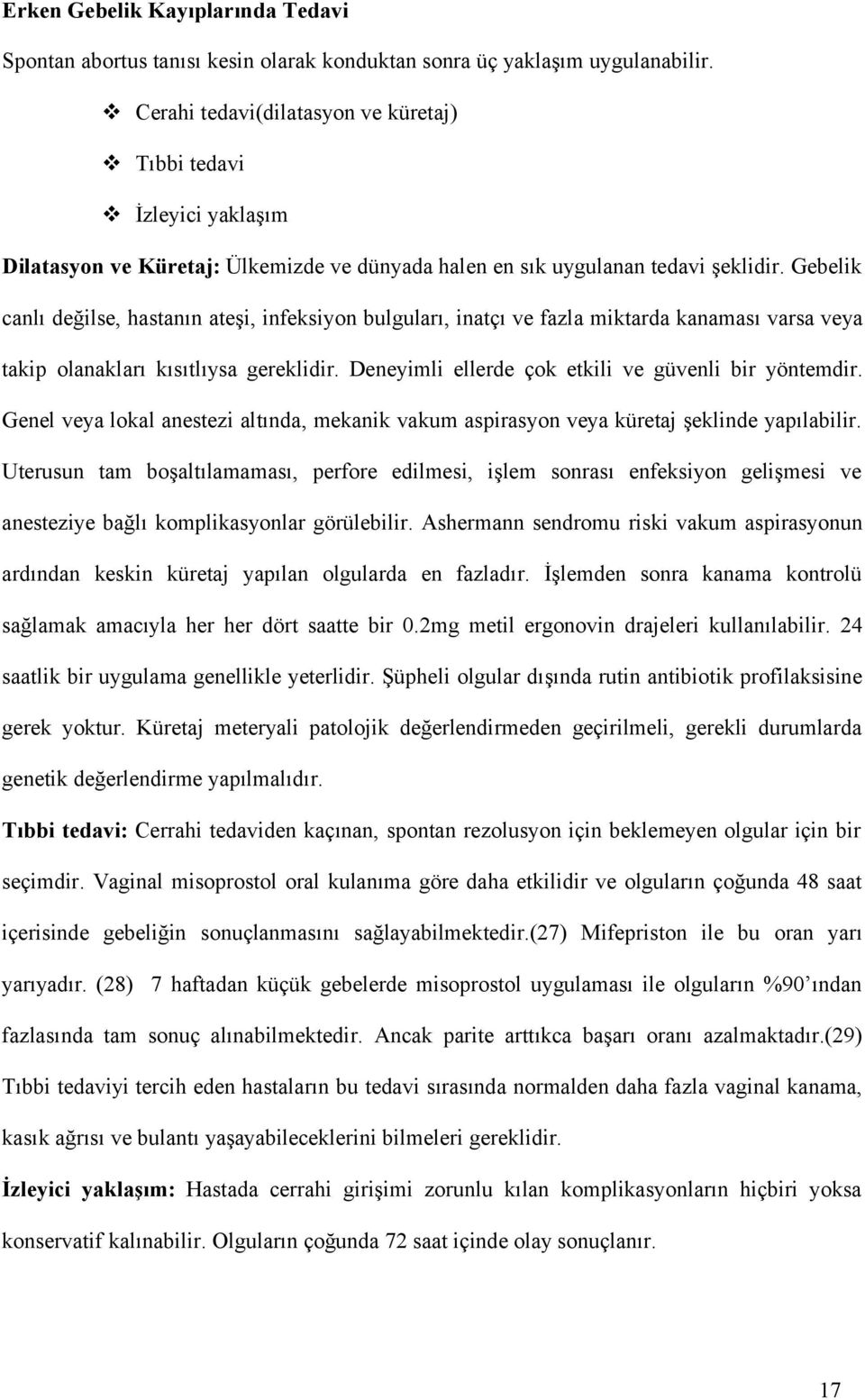 Gebelik canlı değilse, hastanın ateşi, infeksiyon bulguları, inatçı ve fazla miktarda kanaması varsa veya takip olanakları kısıtlıysa gereklidir. Deneyimli ellerde çok etkili ve güvenli bir yöntemdir.