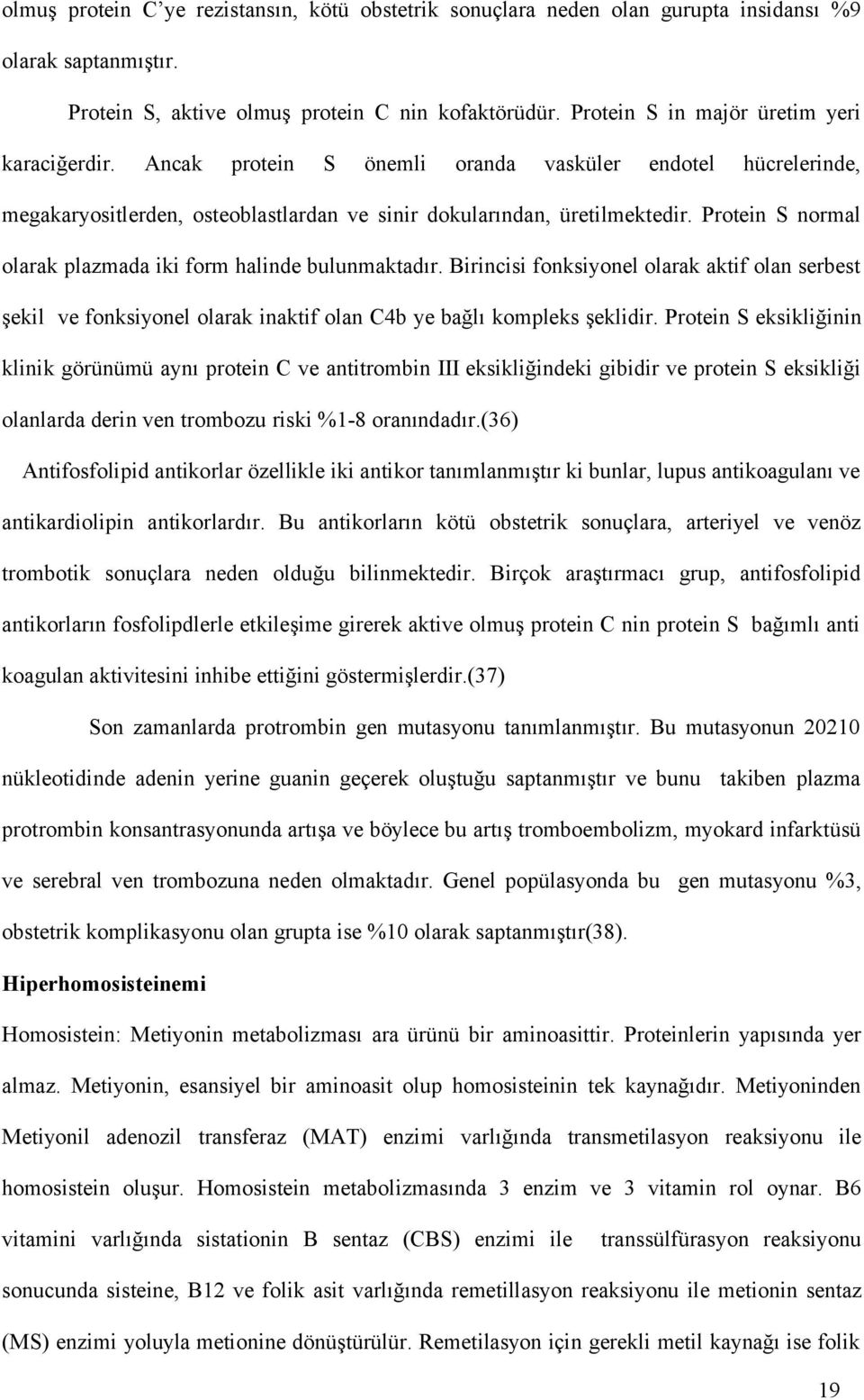 Protein S normal olarak plazmada iki form halinde bulunmaktadır. Birincisi fonksiyonel olarak aktif olan serbest şekil ve fonksiyonel olarak inaktif olan C4b ye bağlı kompleks şeklidir.