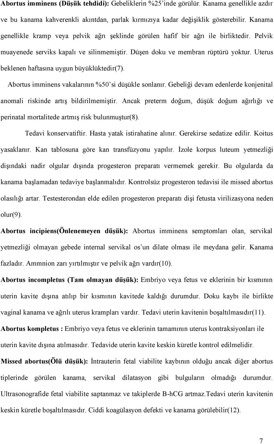 Uterus beklenen haftasına uygun büyüklüktedir(7). Abortus imminens vakalarının %50 si düşükle sonlanır. Gebeliği devam edenlerde konjenital anomali riskinde artış bildirilmemiştir.