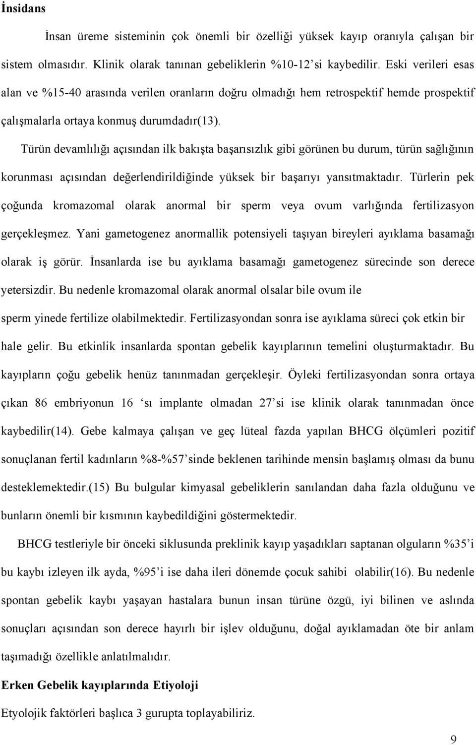 Türün devamlılığı açısından ilk bakışta başarısızlık gibi görünen bu durum, türün sağlığının korunması açısından değerlendirildiğinde yüksek bir başarıyı yansıtmaktadır.