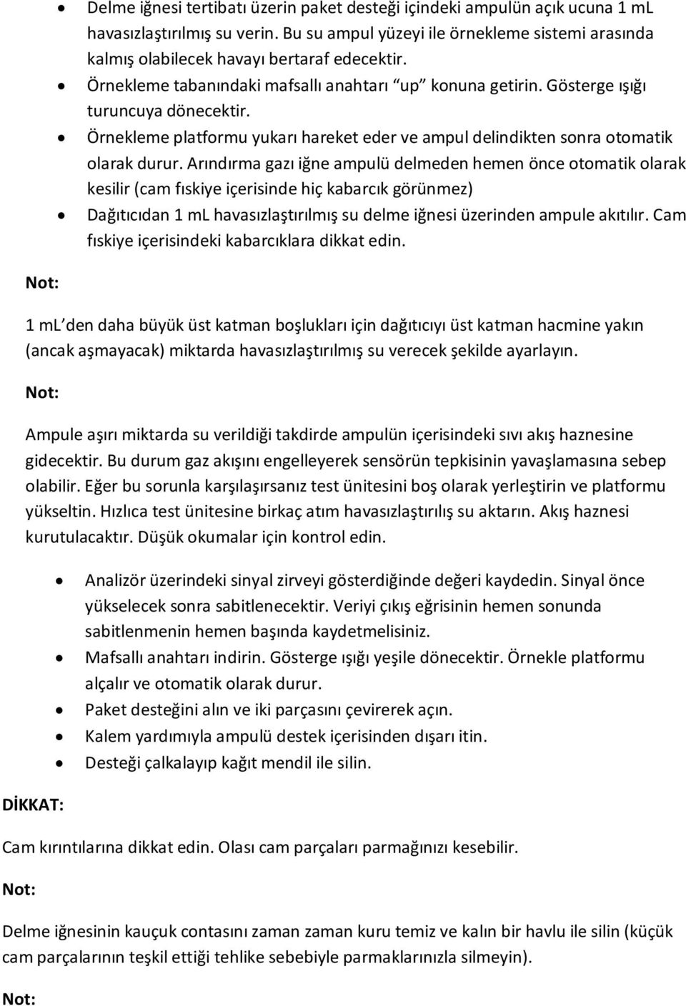 Arındırma gazı iğne ampulü delmeden hemen önce otomatik olarak kesilir (cam fıskiye içerisinde hiç kabarcık görünmez) Dağıtıcıdan 1 ml havasızlaştırılmış su delme iğnesi üzerinden ampule akıtılır.