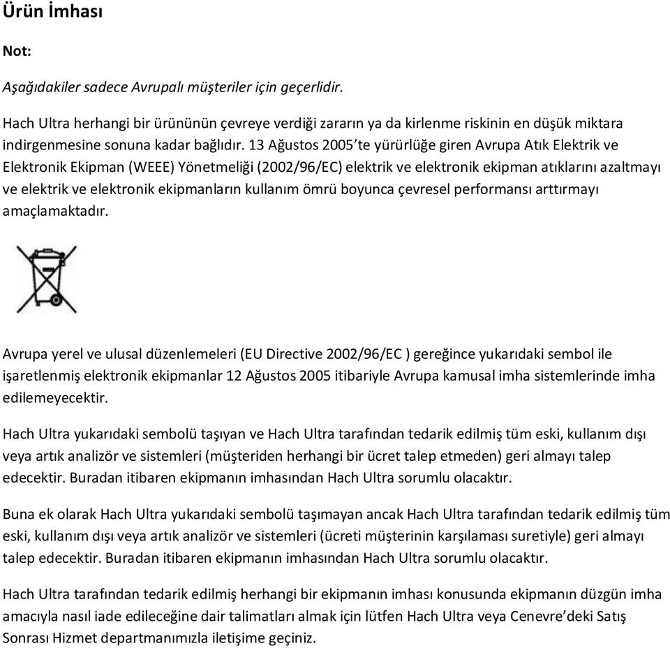 13 Ağustos 2005 te yürürlüğe giren Avrupa Atık Elektrik ve Elektronik Ekipman (WEEE) Yönetmeliği (2002/96/EC) elektrik ve elektronik ekipman atıklarını azaltmayı ve elektrik ve elektronik