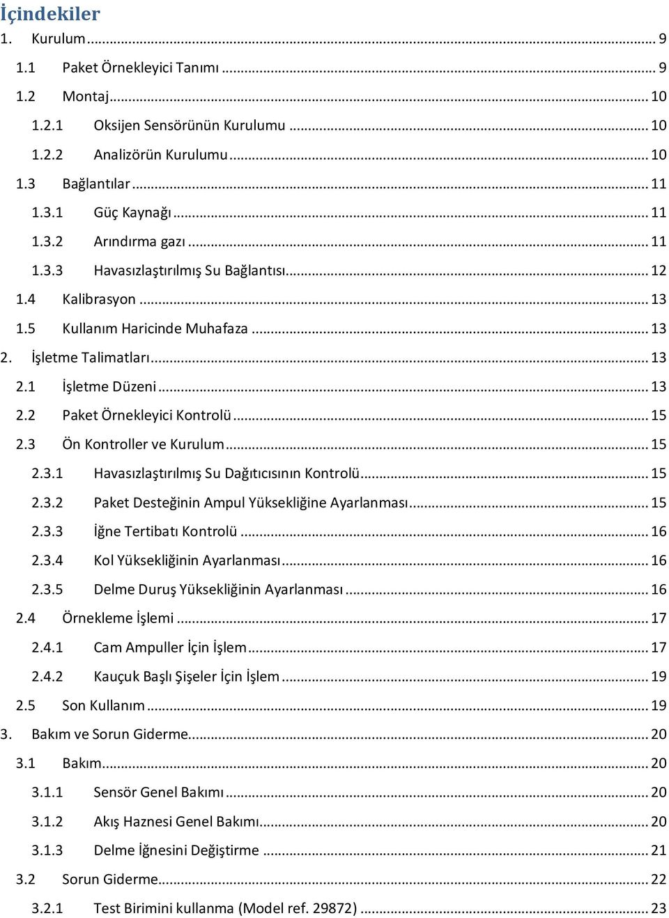 .. 15 2.3 Ön Kontroller ve Kurulum... 15 2.3.1 Havasızlaştırılmış Su Dağıtıcısının Kontrolü... 15 2.3.2 Paket Desteğinin Ampul Yüksekliğine Ayarlanması... 15 2.3.3 İğne Tertibatı Kontrolü... 16 2.3.4 Kol Yüksekliğinin Ayarlanması.