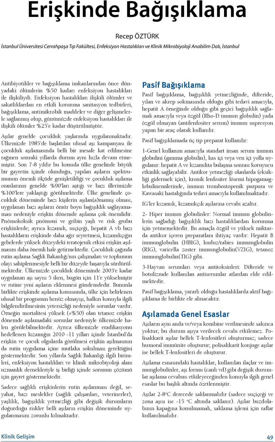 Enfeksiyon hastalıkları ilişkili ölümler ve sakatlıklardan en etkili korunma sanitasyon tedbirleri, bağışıklama, antimikrobik maddeler ve diğer gelişmelerle sağlanmış olup, günümüzde enfeksiyon