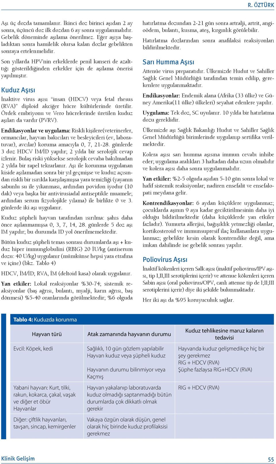 Son yıllarda HPV nin erkeklerde penil kanseri de azalttığı gösterildiğinden erkekler için de aşılama önerisi yapılmıştır.