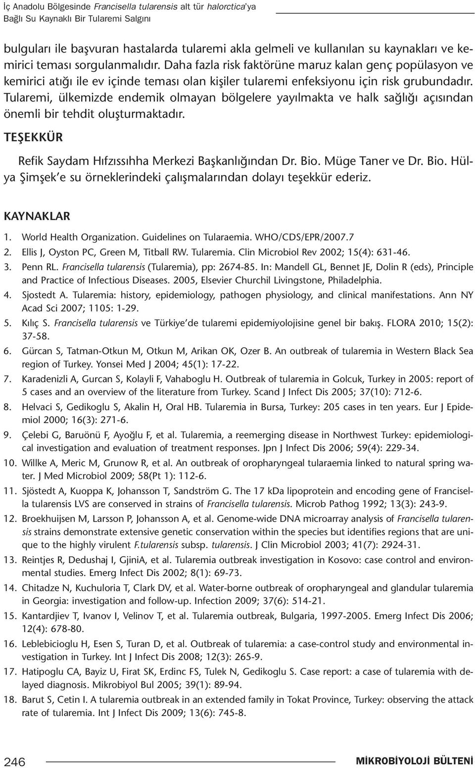 Tularemi, ülkemizde endemik olmayan bölgelere yayılmakta ve halk sağlığı açısından önemli bir tehdit oluşturmaktadır. TEŞEKKÜR Refik Saydam Hıfzıssıhha Merkezi Başkanlığından Dr. Bio.