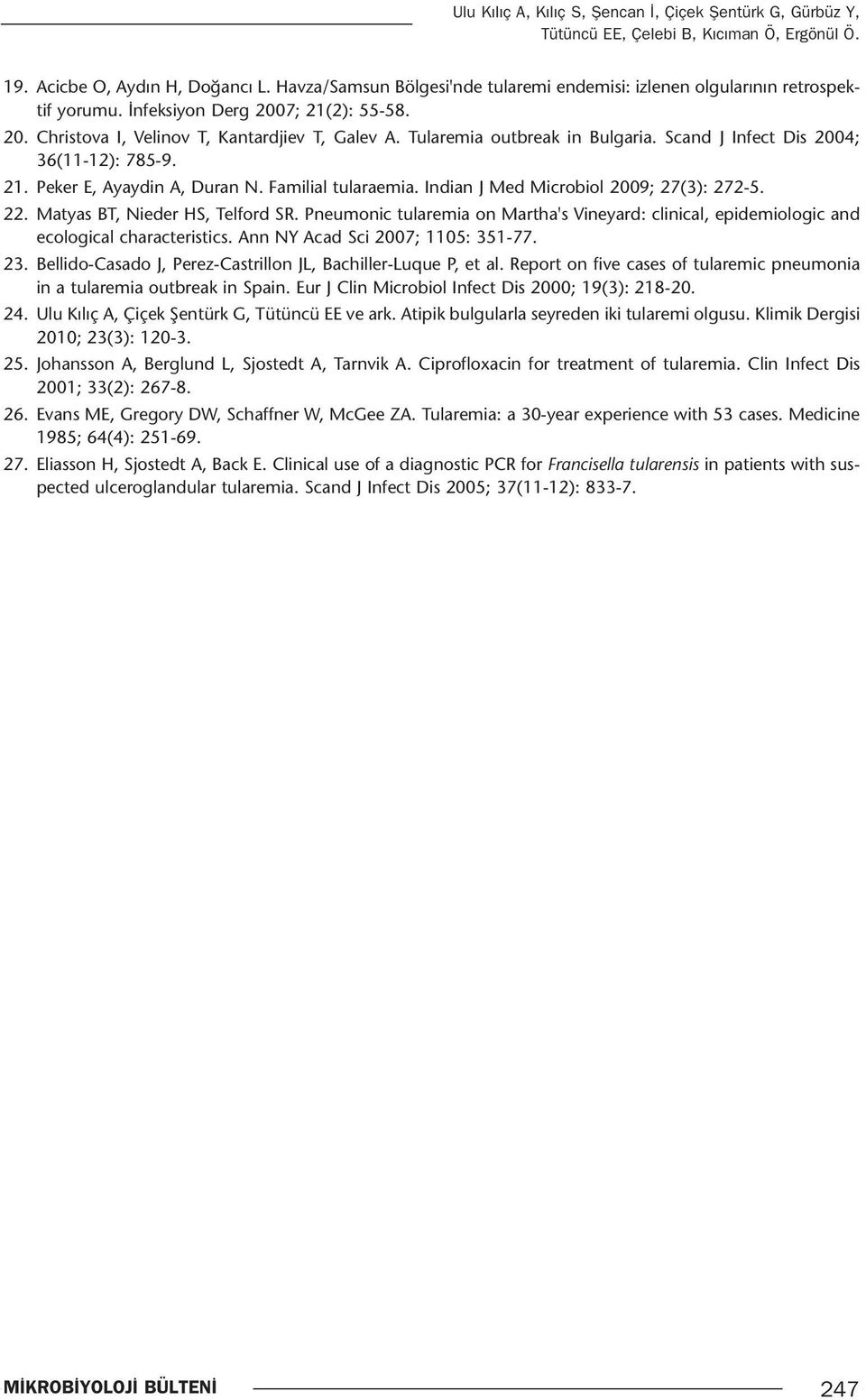 Tularemia outbreak in Bulgaria. Scand J Infect Dis 2004; 36(11-12): 785-9. 21. Peker E, Ayaydin A, Duran N. Familial tularaemia. Indian J Med Microbiol 2009; 27(3): 272-5. 22.