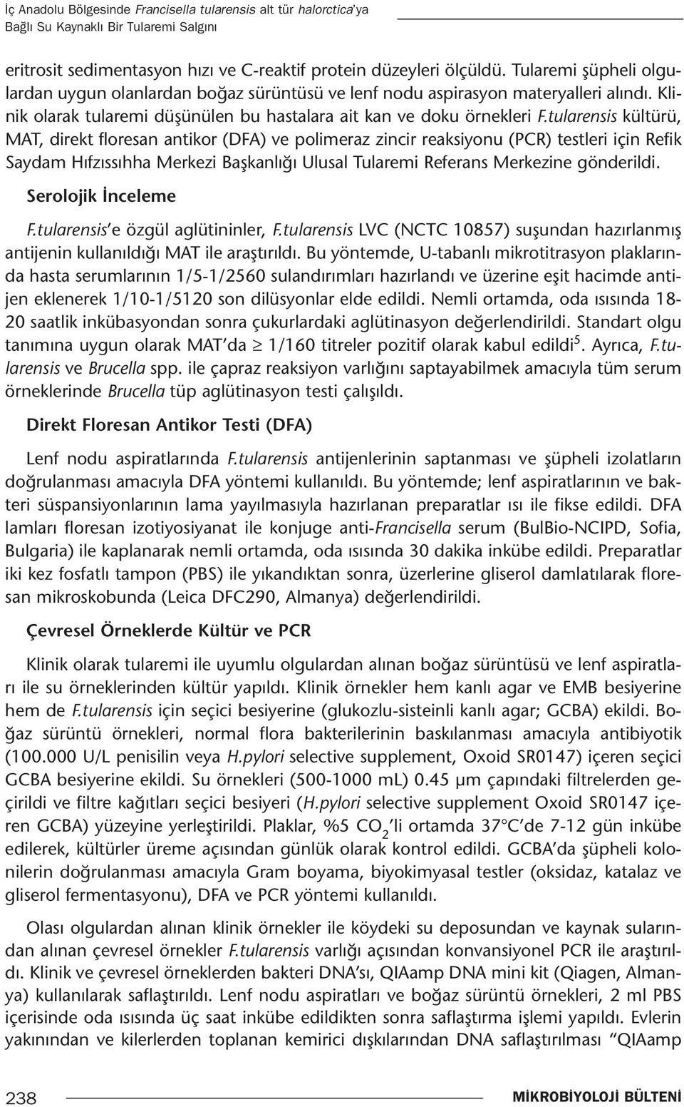 tularensis kültürü, MAT, direkt floresan antikor (DFA) ve polimeraz zincir reaksiyonu (PCR) testleri için Refik Saydam Hıfzıssıhha Merkezi Başkanlığı Ulusal Tularemi Referans Merkezine gönderildi.