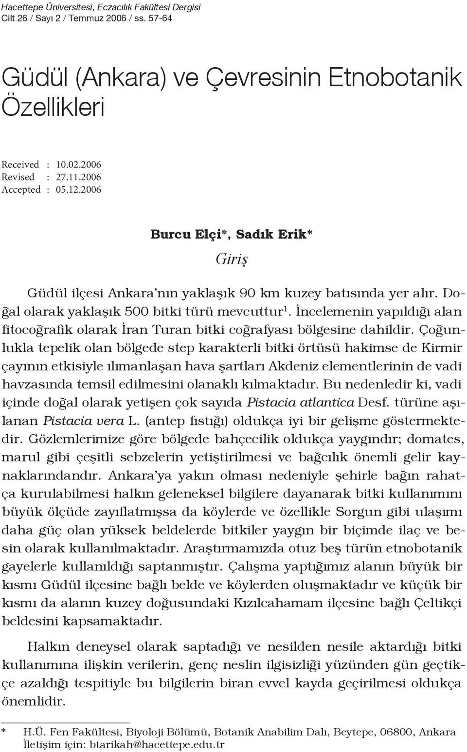 İncelemenin yapıldığı alan fitocoğrafik olarak İran Turan bitki coğrafyası bölgesine dahildir.