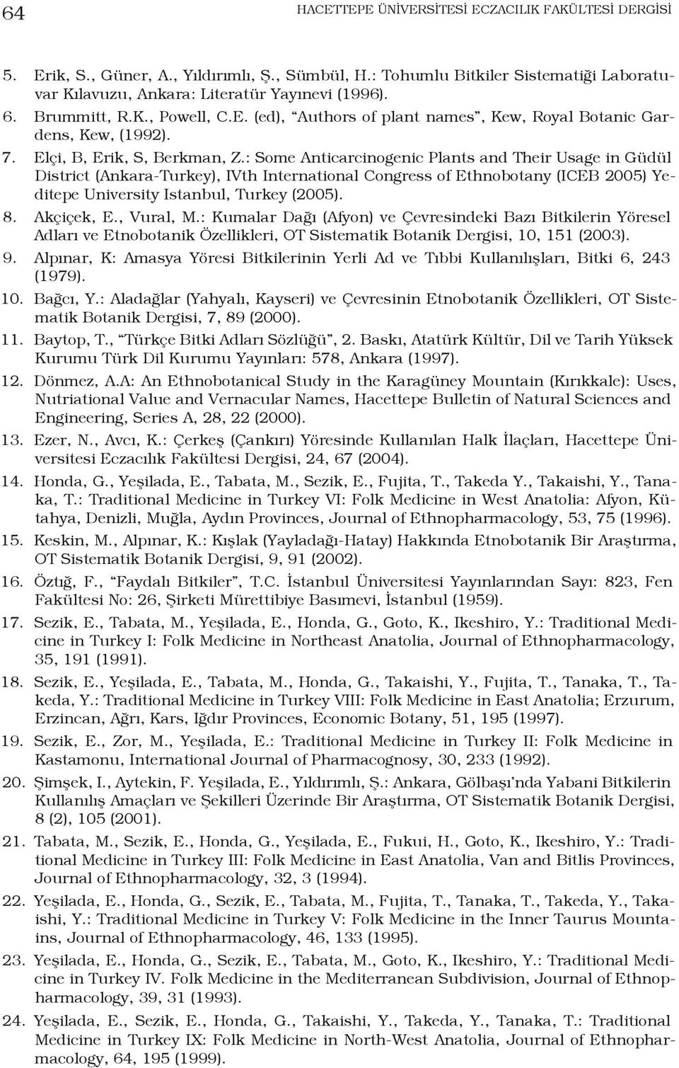 : Some Anticarcinogenic Plants and Their Usage in Güdül District (Ankara-Turkey), IVth International Congress of Ethnobotany (ICEB 2005) Yeditepe University Istanbul, Turkey (2005). 8. Akçiçek, E.