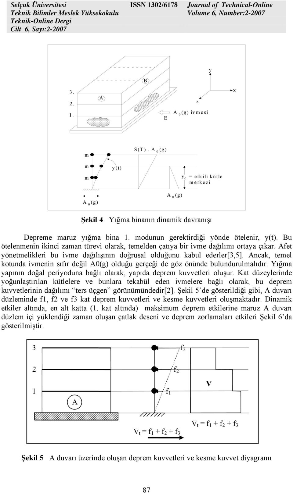 Afet yönetmelikleri bu ivme dağılışının doğrusal olduğunu kabul ederler[3,5]. Ancak, temel kotunda ivmenin sıfır değil A0(g) olduğu gerçeği de göz önünde bulundurulmalıdır.