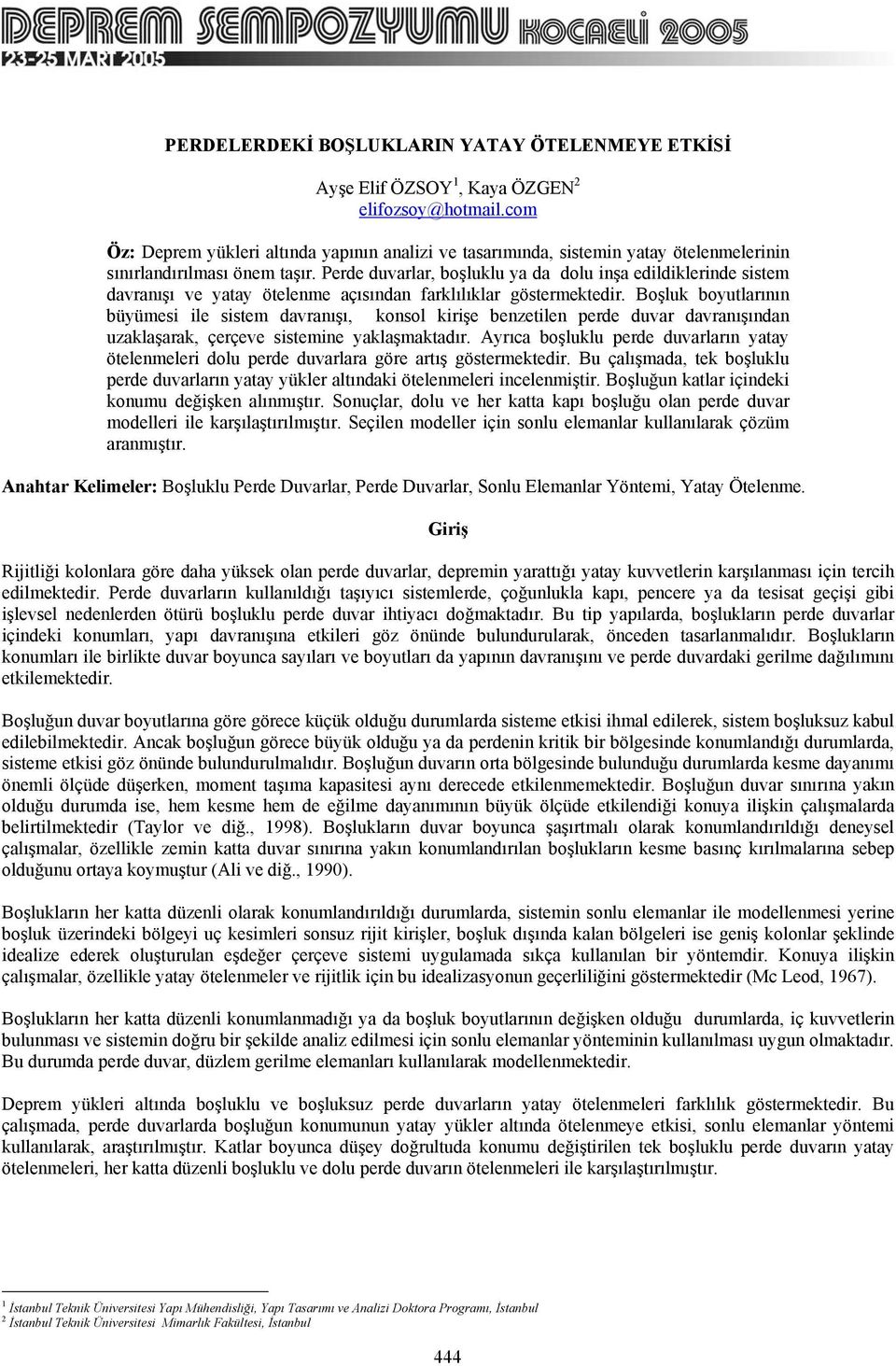 Perde duvarlar, boşluklu ya da dolu inşa edildiklerinde sistem davranışı ve yatay ötelenme açısından farklılıklar göstermektedir.