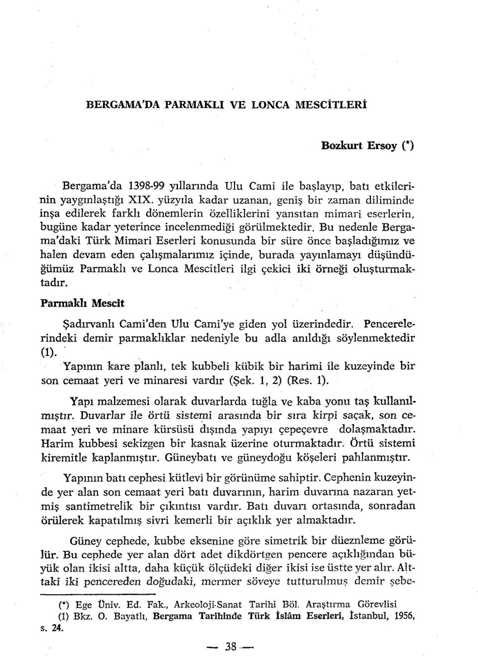 Bu nedenle Bergama'daki Turk Mimari Eserleri konusunda bir siire once basladigimiz ve halen devam eden çaliçmalanmiz içinde, burada yaymlamayi dusiindugiimiiz Parmakh ve Lonca Mescitleri ilgi çekici