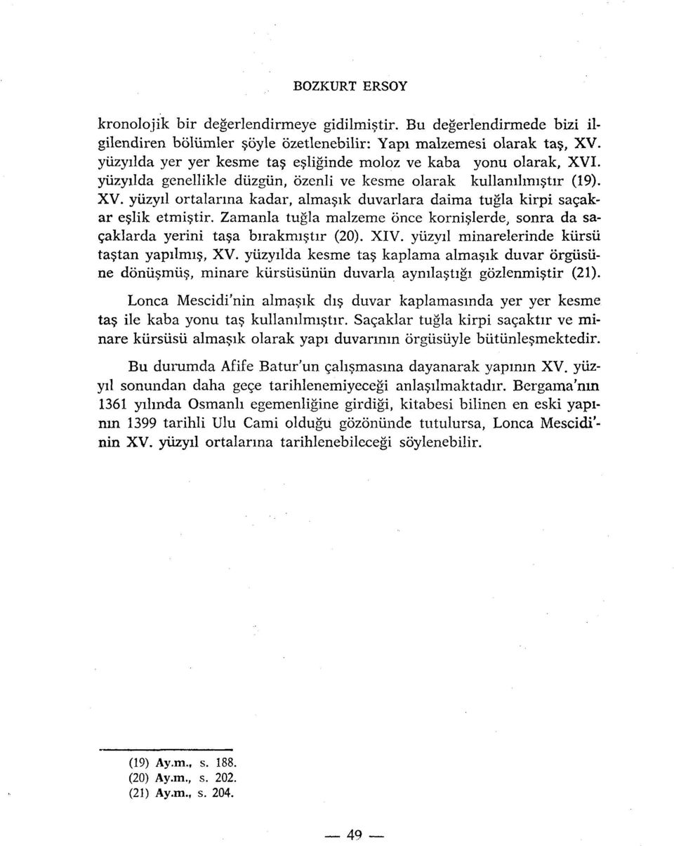 Zamanla tugla malzeme once kornislerde, sonra da saçaklarda yerini tasa birakmistir (20). XIV. yiizyil minarelerinde kiirsii tastan yapilmis, XV.