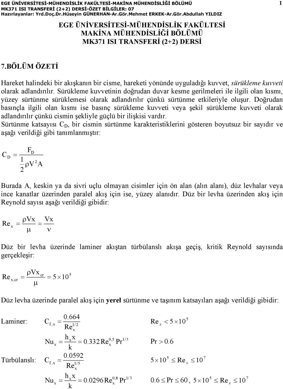 BÖÜM ÖZEİ Hareet halindei bir aışanın bir cime, hareeti yönünde uyguladığı uvvet, ürüleme uvveti olara adlandırılır.