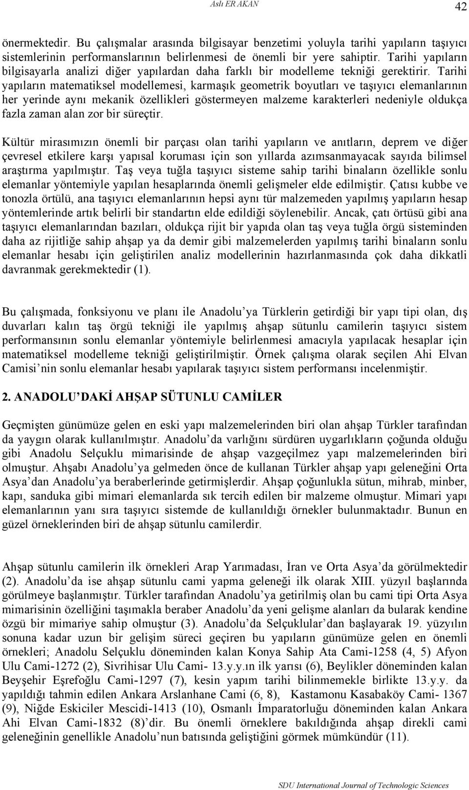 Tarihi yapıların matematiksel modellemesi, karmaşık geometrik boyutları ve taşıyıcı elemanlarının her yerinde aynı mekanik özellikleri göstermeyen malzeme karakterleri nedeniyle oldukça fazla zaman