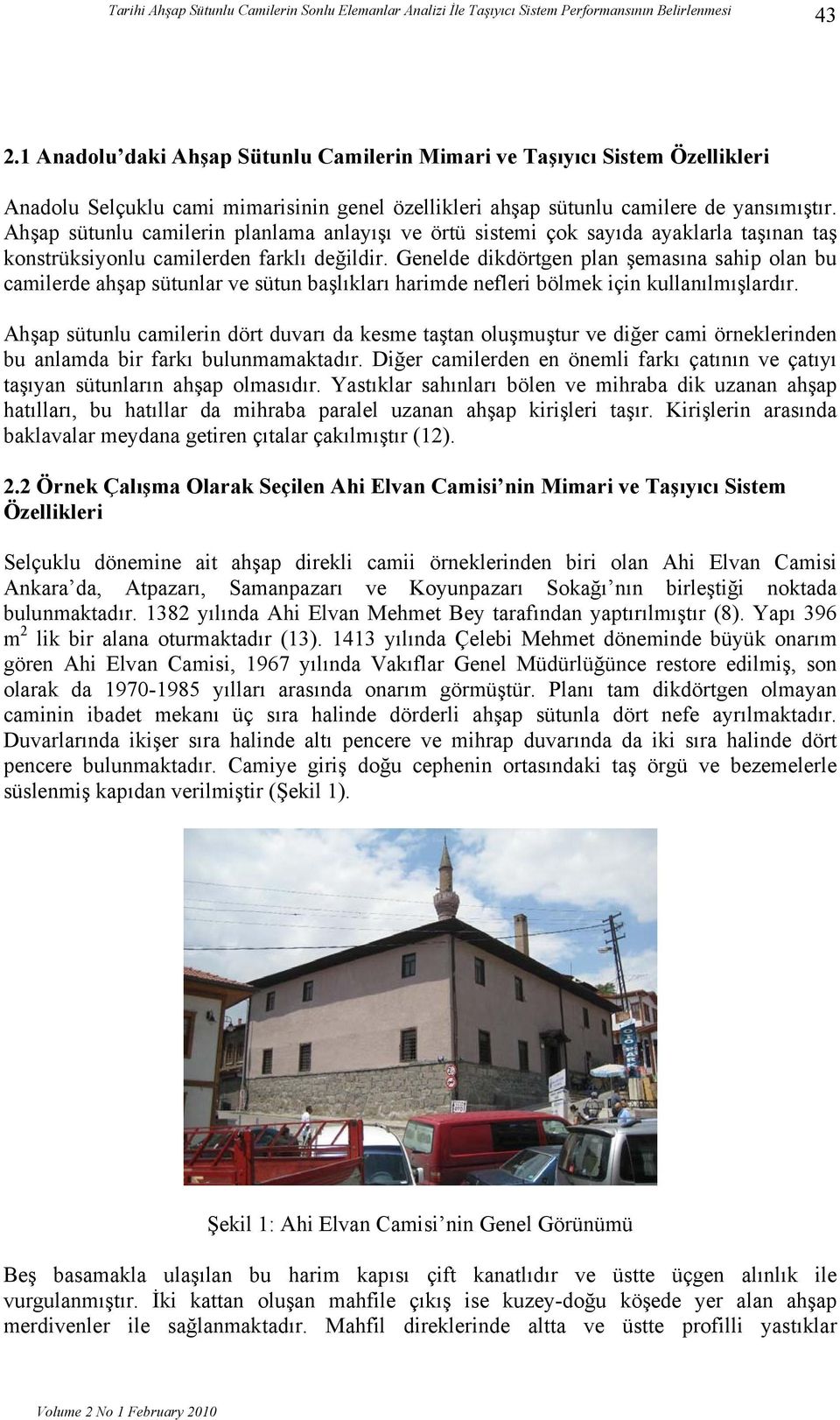 Ahşap sütunlu camilerin planlama anlayışı ve örtü sistemi çok sayıda ayaklarla taşınan taş konstrüksiyonlu camilerden farklı değildir.