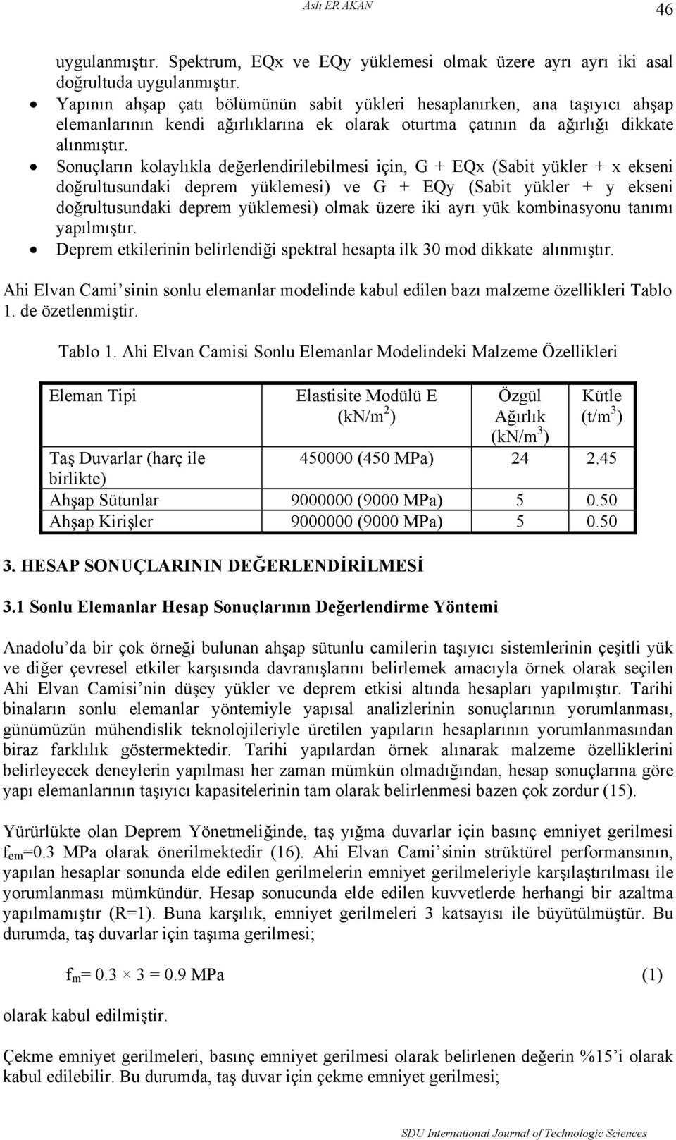 Sonuçların kolaylıkla değerlendirilebilmesi için, G + EQx (Sabit yükler + x ekseni doğrultusundaki deprem yüklemesi) ve G + EQy (Sabit yükler + y ekseni doğrultusundaki deprem yüklemesi) olmak üzere