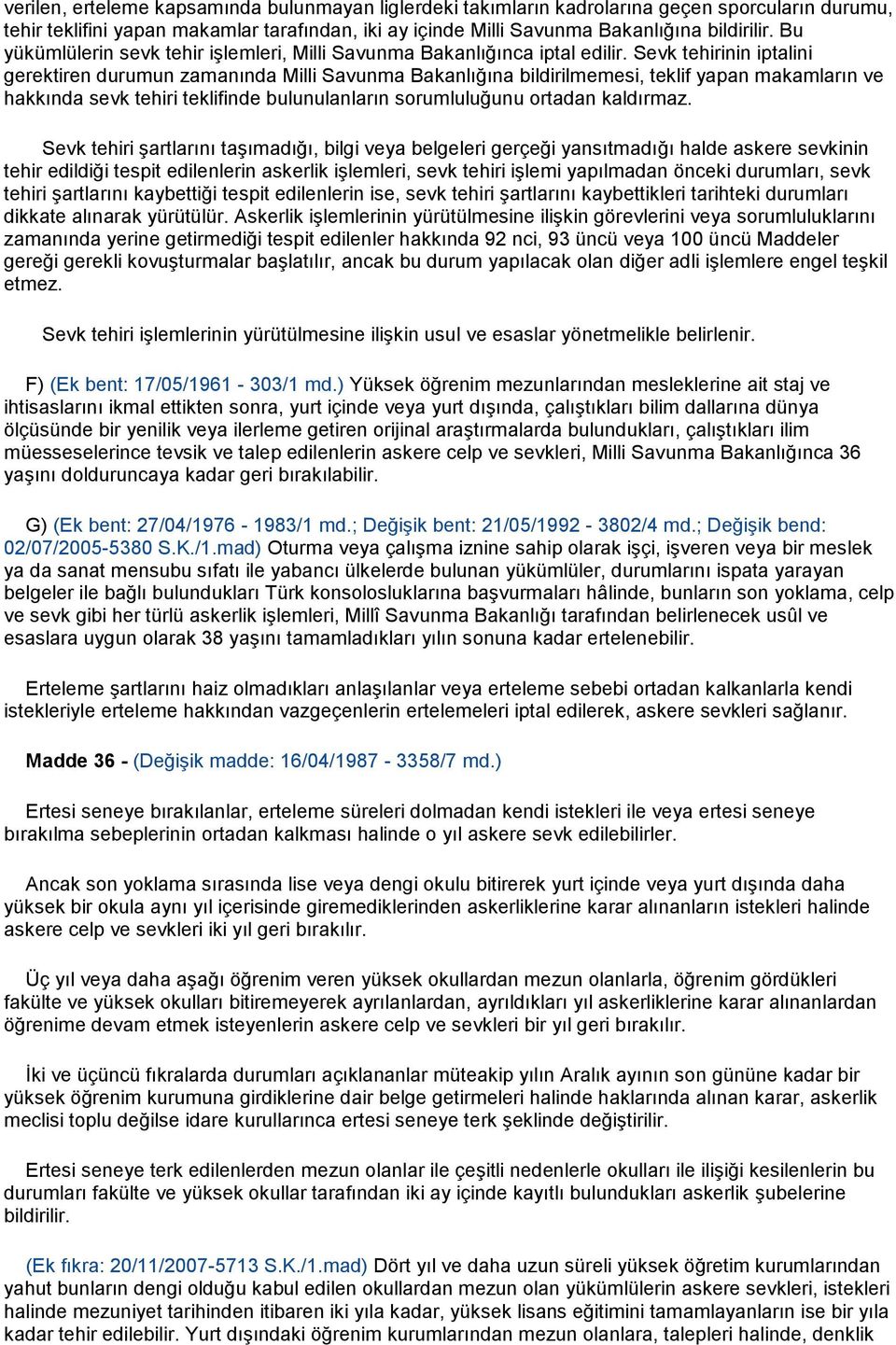 Sevk tehirinin iptalini gerektiren durumun zamanında Milli Savunma Bakanlığına bildirilmemesi, teklif yapan makamların ve hakkında sevk tehiri teklifinde bulunulanların sorumluluğunu ortadan