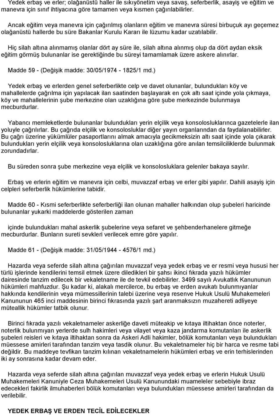 Hiç silah altına alınmamış olanlar dört ay süre ile, silah altına alınmış olup da dört aydan eksik eğitim görmüş bulunanlar ise gerektiğinde bu süreyi tamamlamak üzere askere alınırlar.