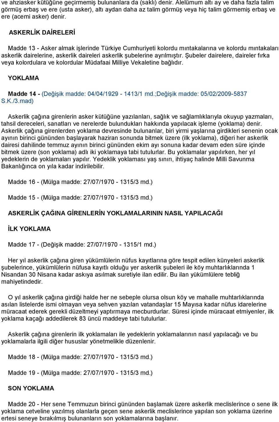 ASKERLİK DAİRELERİ Madde 13 - Asker almak işlerinde Türkiye Cumhuriyeti kolordu mıntakalarına ve kolordu mıntakaları askerlik dairelerine, askerlik daireleri askerlik şubelerine ayrılmıştır.