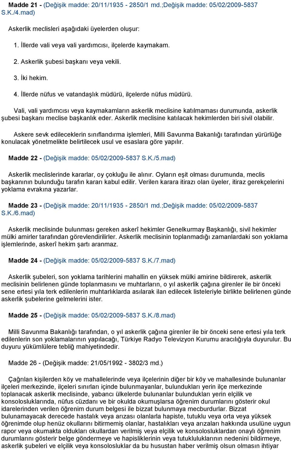 Vali, vali yardımcısı veya kaymakamların askerlik meclisine katılmaması durumunda, askerlik şubesi başkanı meclise başkanlık eder. Askerlik meclisine katılacak hekimlerden biri sivil olabilir.