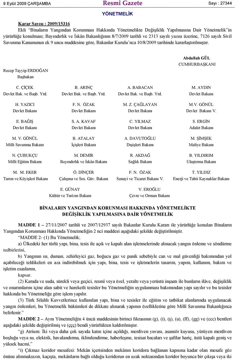 kararlaģtırılmıģtır. Recep Tayyip ERDOĞAN BaĢbakan Abdullah GÜL CUMHURBAġKANI C. ÇĠÇEK B. ARINÇ A. BABACAN M. AYDIN Devlet Bak. ve BaĢb. Yrd. Devlet Bak. ve BaĢb. Yrd. Devlet Bak. ve BaĢb. Yrd. Devlet Bakanı H.