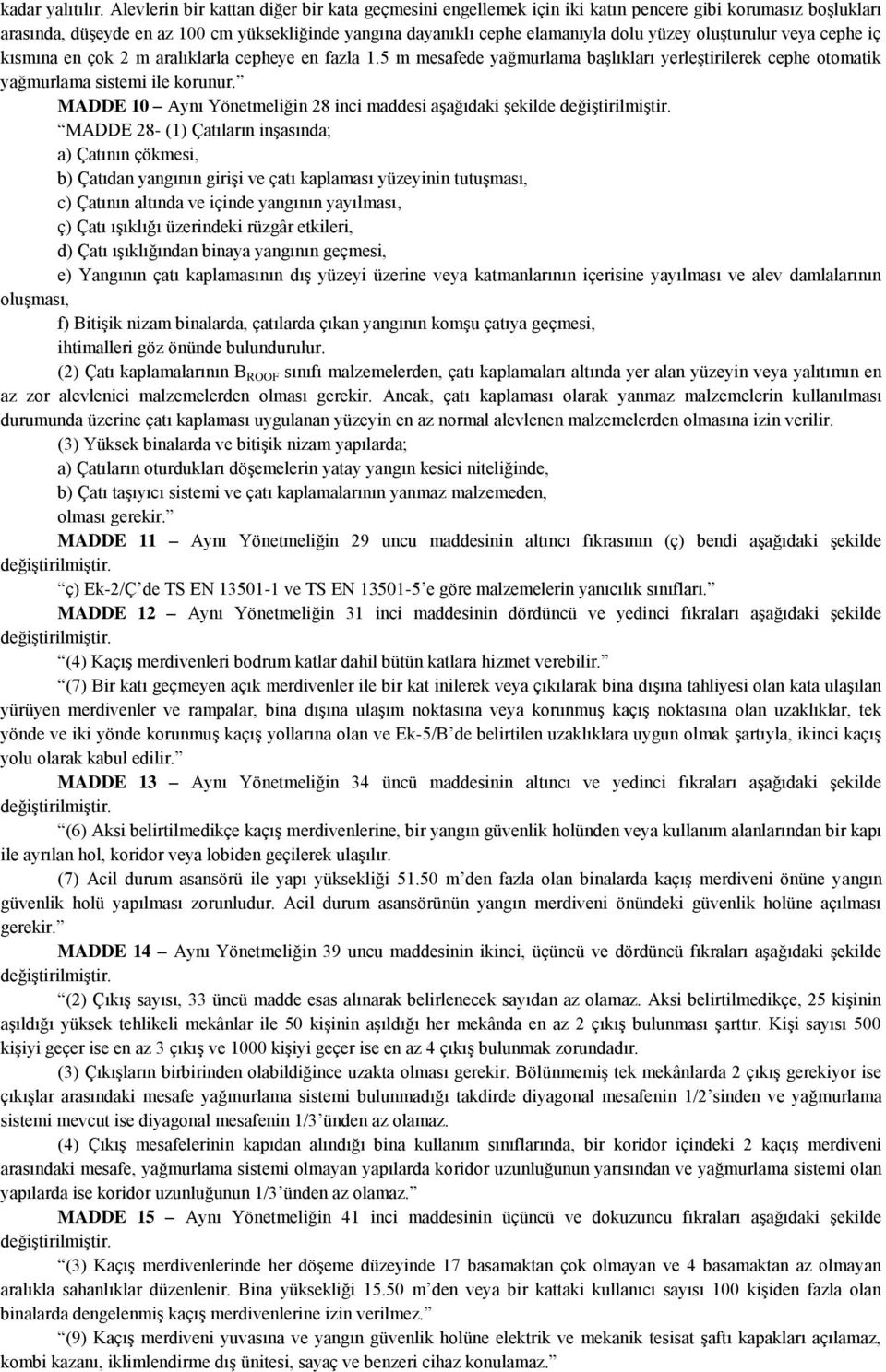 oluģturulur veya cephe iç kısmına en çok 2 m aralıklarla cepheye en fazla 1.5 m mesafede yağmurlama baģlıkları yerleģtirilerek cephe otomatik yağmurlama sistemi ile korunur.