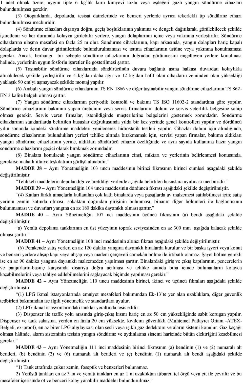 (4) Söndürme cihazları dıģarıya doğru, geçiģ boģluklarının yakınına ve dengeli dağıtılarak, görülebilecek Ģekilde iģaretlenir ve her durumda kolayca girilebilir yerlere, yangın dolaplarının içine