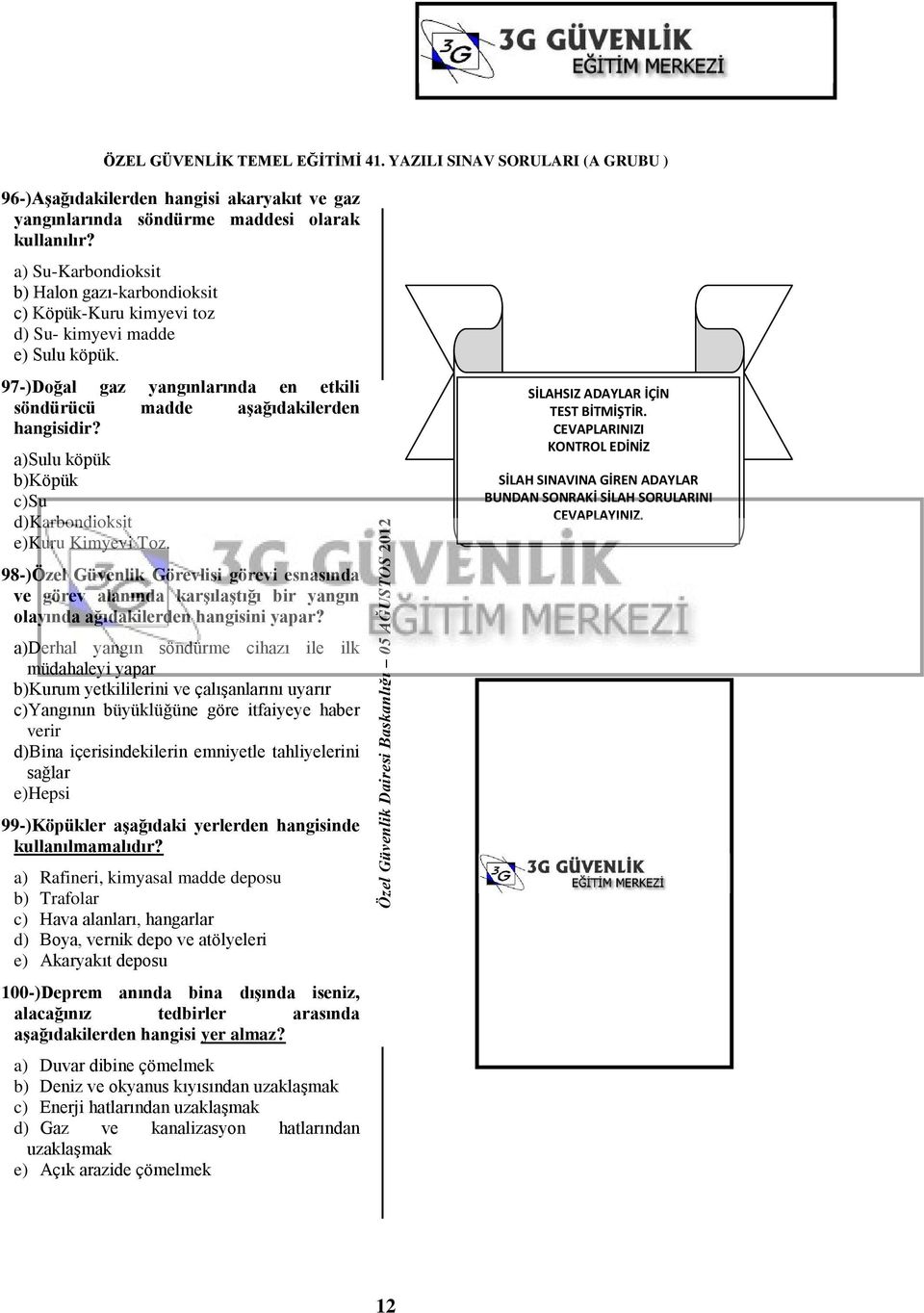 a)sulu köpük b)köpük c)su d)karbondioksit e)kuru Kimyevi Toz. 98-)Özel Güvenlik Görevlisi görevi esnasında ve görev alanında karģılaģtığı bir yangın olayında ağıdakilerden hangisini yapar?