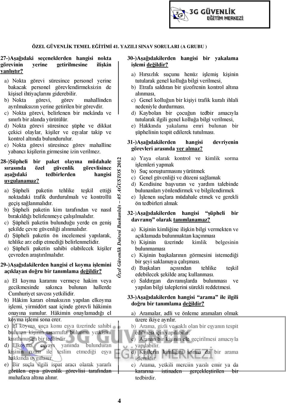 c) Nokta görevi, belirlenen bir mekânda ve sınırlı bir alanda yürütülür. d) Nokta görevi süresince Ģüphe ve dikkat çekici olaylar, kiģiler ve eģyalar takip ve kontrol altında bulundurulur.