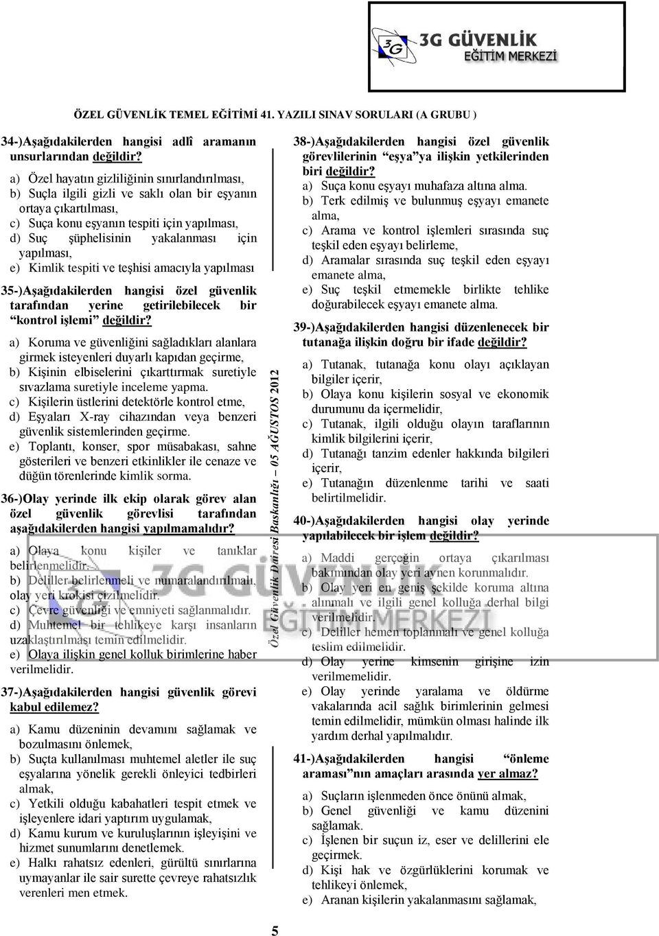 yapılması, e) Kimlik tespiti ve teģhisi amacıyla yapılması 35-)AĢağıdakilerden hangisi özel güvenlik tarafından yerine getirilebilecek bir kontrol iģlemi değildir?