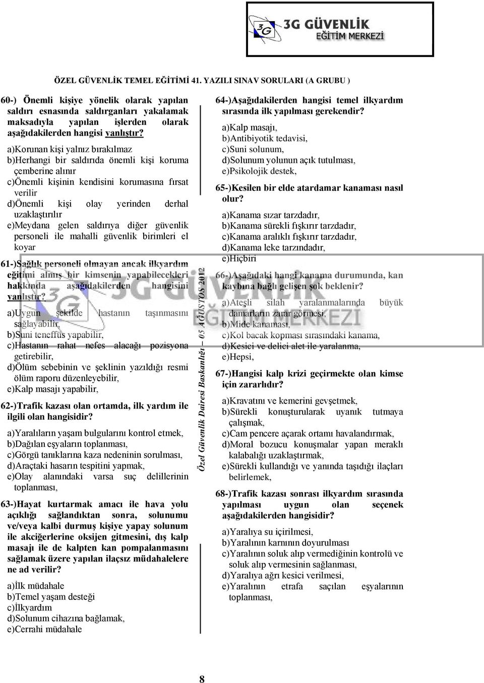 e)meydana gelen saldırıya diğer güvenlik personeli ile mahalli güvenlik birimleri el koyar 61-)Sağlık personeli olmayan ancak ilkyardım eğitimi almıģ bir kimsenin yapabilecekleri hakkında